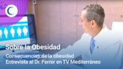 Consecuencias de la obesidad. Opinión de Dr. Ferrer en TV Mediterráneo.